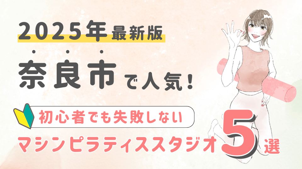 【2025最新版】奈良市の人気マシンピラティススタジオ５選！初心者でも失敗しない選び方の秘訣