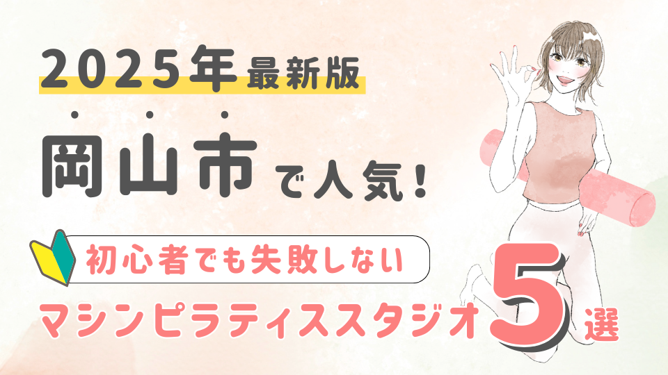 【2025最新版】岡山市の人気マシンピラティススタジオ５選！初心者でも失敗しない選び方の秘訣